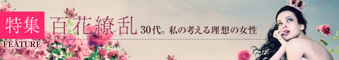 特集　百花繚乱～３０代。理想の女性とは～