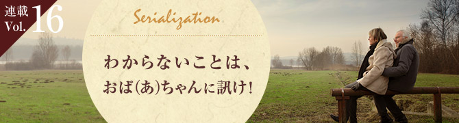 わからないことは、おば（あ）ちゃんに訊け！